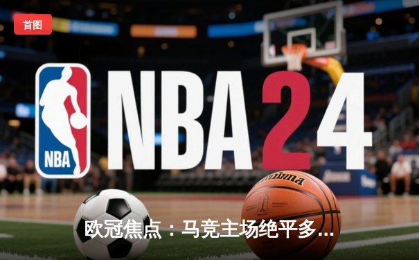 欧冠焦点：马竞主场绝平多特，巴萨巴黎各演进球大战