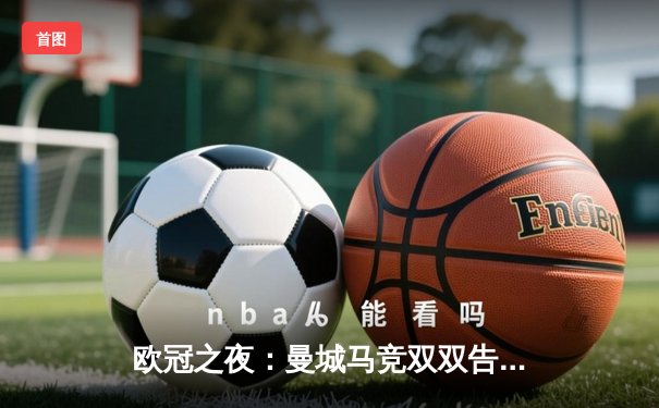 欧冠之夜：曼城马竞双双告捷，死亡之组悬念再起