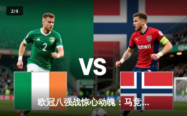 欧冠八强战惊心动魄：马竞主场力克多特蒙德，曼城皇马上演进球盛宴 - 2