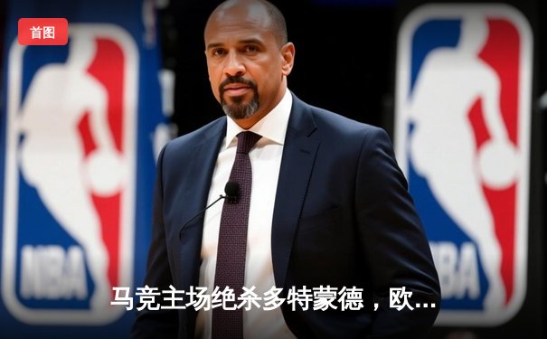 马竞主场绝杀多特蒙德，欧冠八强首回合上演战术博弈
