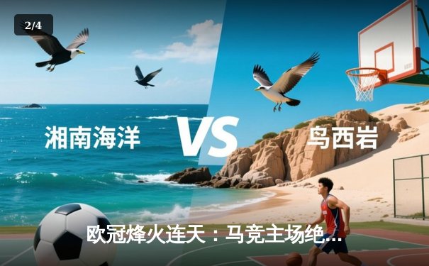 欧冠烽火连天：马竞主场绝杀多特蒙德，巴萨巴黎上演进球盛宴 - 2