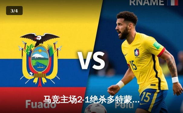 马竞主场2-1绝杀多特蒙德，格列兹曼传射建功领跑死亡之组 - 3