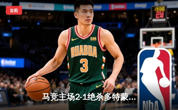 马竞主场2-1绝杀多特蒙德，格列兹曼传射建功领跑死亡之组