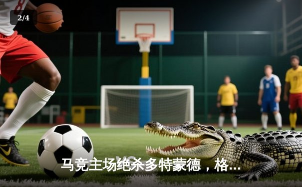 马竞主场绝杀多特蒙德，格列兹曼凌空斩锁定胜局 - 2