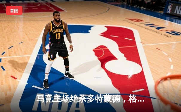 马竞主场绝杀多特蒙德，格列兹曼凌空斩锁定胜局